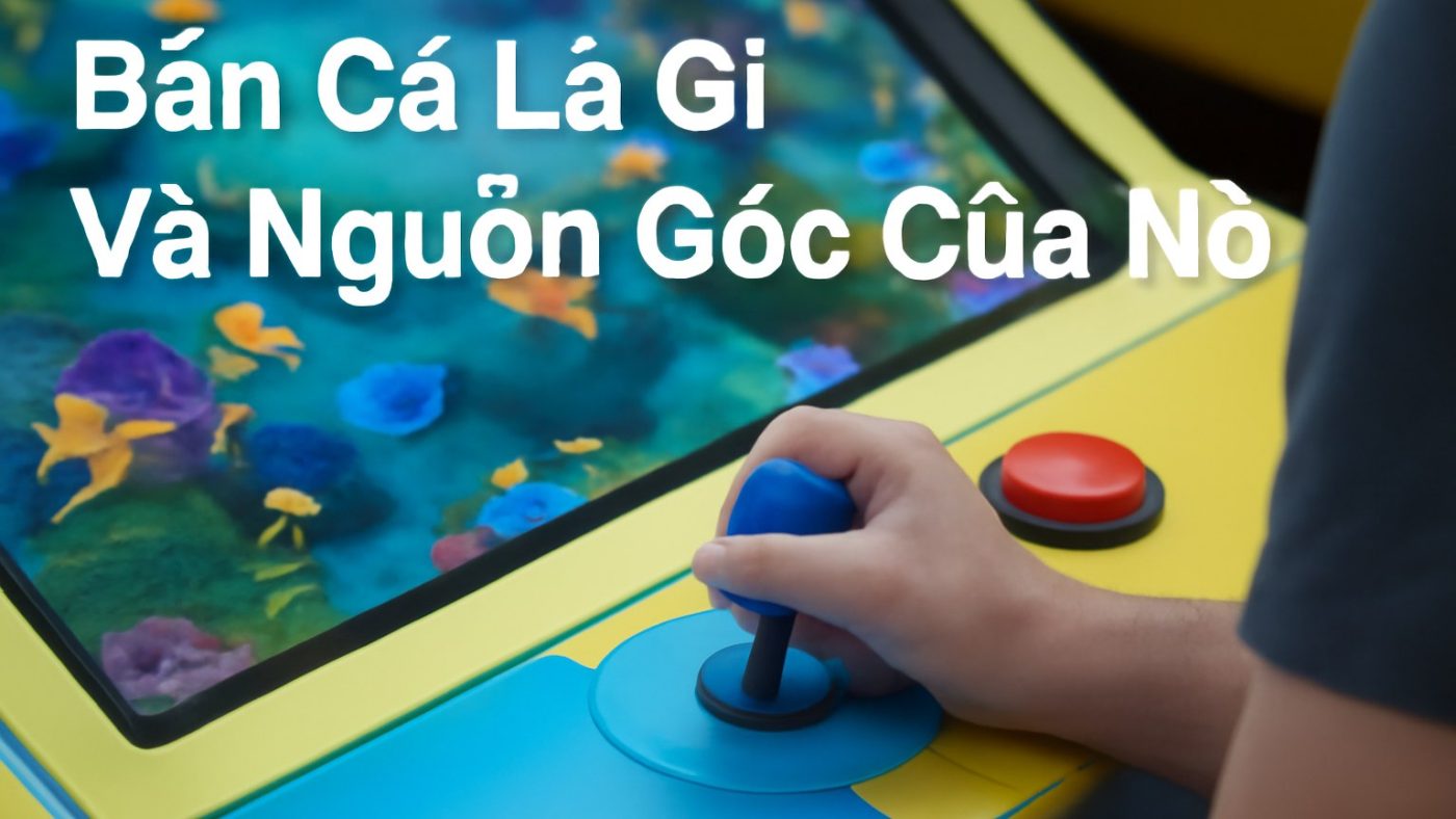 Minh họa: Bắn Cá Là Gì Và Nguồn Gốc Của Nó