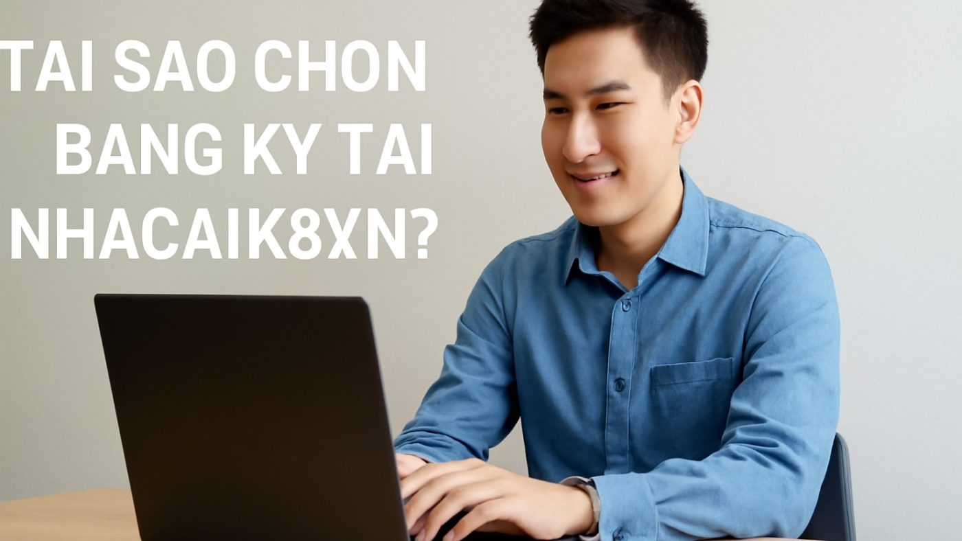 Minh họa: Tại sao chọn đăng ký tại nhacaik8vn?