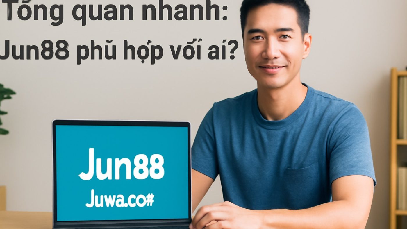 Tổng quan nhanh: Jun88 phù hợp với ai? Minh họa: Tổng quan nhanh: Jun88 phù hợp với ai?